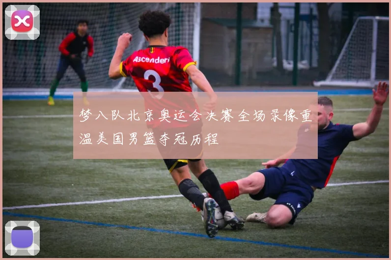 梦八队北京奥运会决赛全场录像重温美国男篮夺冠历程