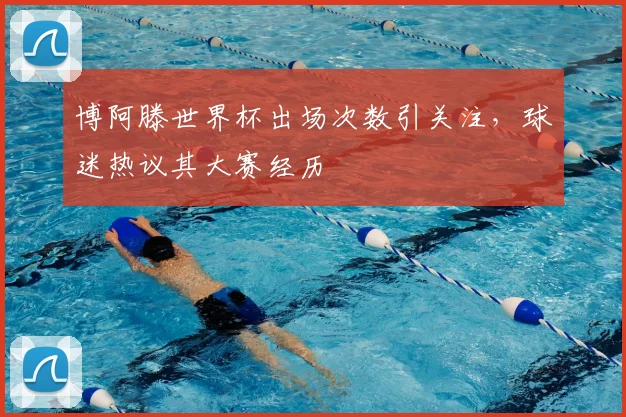 博阿滕世界杯出场次数引关注,球迷热议其大赛经历