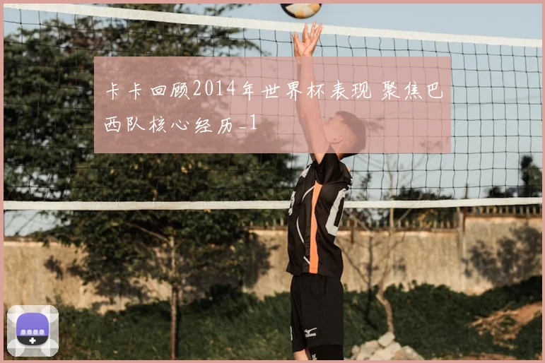 卡卡回顾2014年世界杯表现 聚焦巴西队核心经历_1