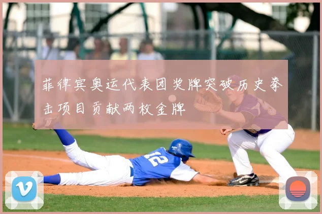 菲律宾奥运代表团奖牌突破历史拳击项目贡献两枚金牌