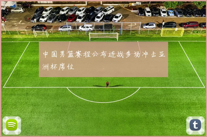 中国男篮赛程公布连战多场冲击亚洲杯席位