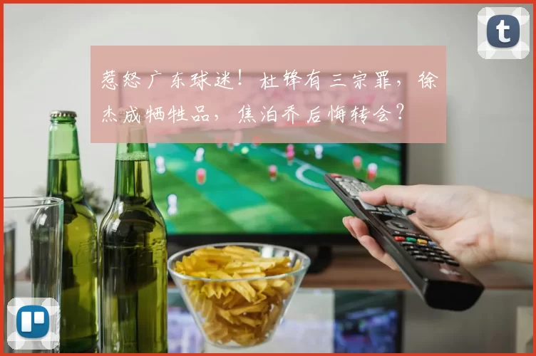 惹怒广东球迷！杜锋有三宗罪，徐杰成牺牲品，焦泊乔后悔转会？