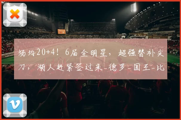 场均20+4!6届全明星,超强替补尖刀,湖人赶紧签过来_德罗_国王_比赛