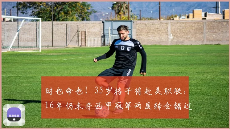 时也命也！35岁格子将赴美职联，16年仍未夺西甲冠军两度转会错过_兹曼_巴萨_球迷